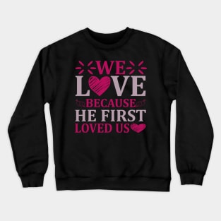 WE LOVE BECAUSE HE FIRST LOVED US Crewneck Sweatshirt